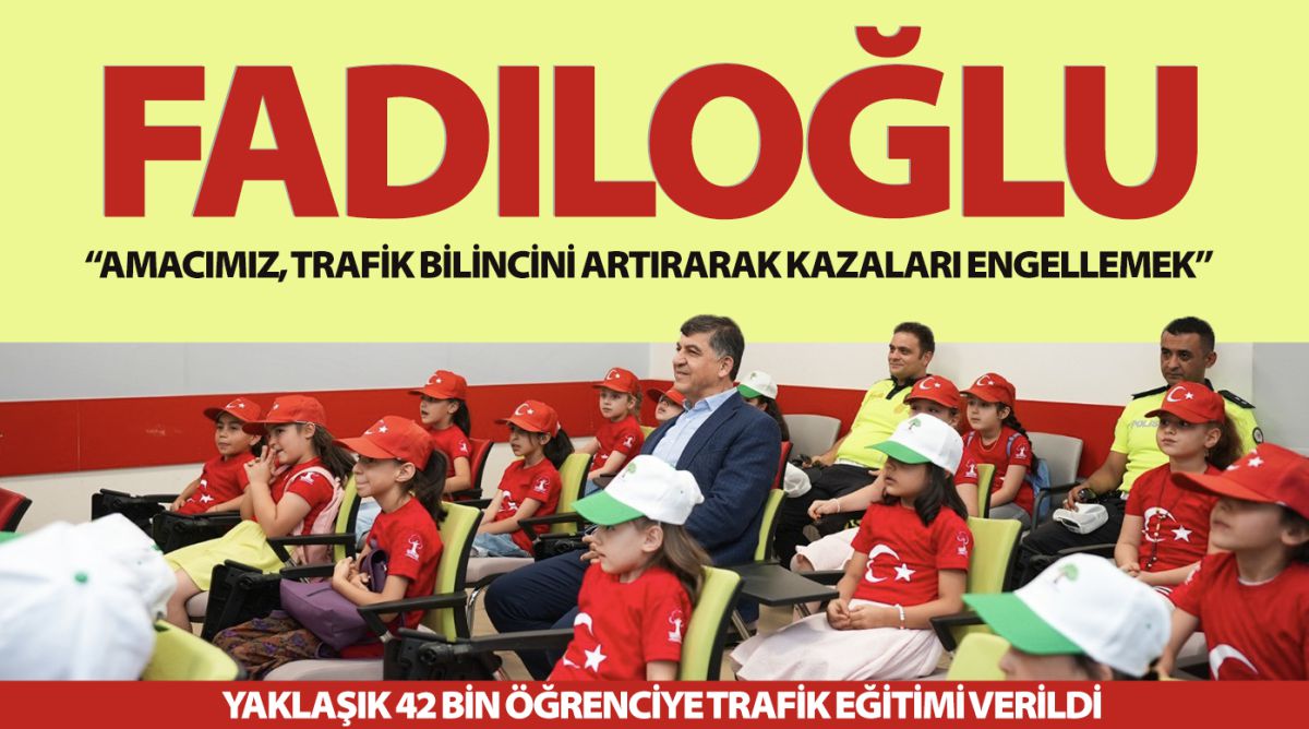 FADILOĞLU: “AMACIMIZ, TRAFİK BİLİNCİNİ ARTIRARAK KAZALARI ENGELLEMEK”