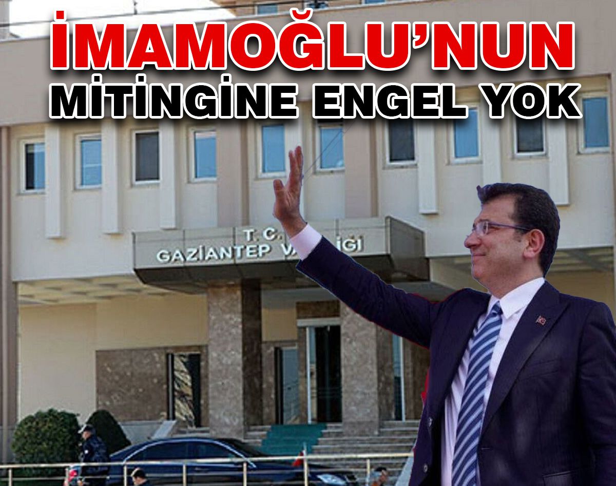 İMAMOĞLU'NUN MİTİNGİNE ENGEL YOK