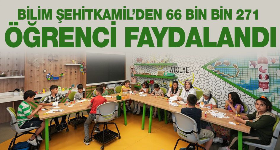 BİLİM ŞEHİTKAMİL’DEN 66 BİN BİN 271 ÖĞRENCİ FAYDALANDI