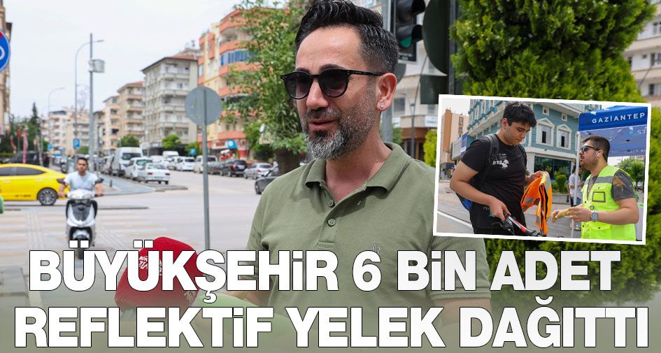 Büyükşehir 6 bin adet reflektif yelek dağıttı