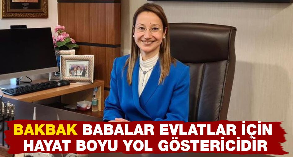 BAKBAK: BABALAR EVLATLAR İÇİN HAYAT BOYU YOL GÖSTERİCİDİR