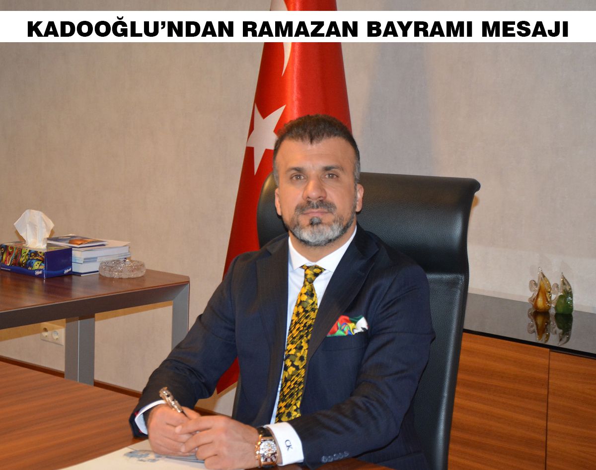 KADOOĞLU: “BAYRAM İNSANLIĞA HUZUR VE BARIŞ GETİRSİN”