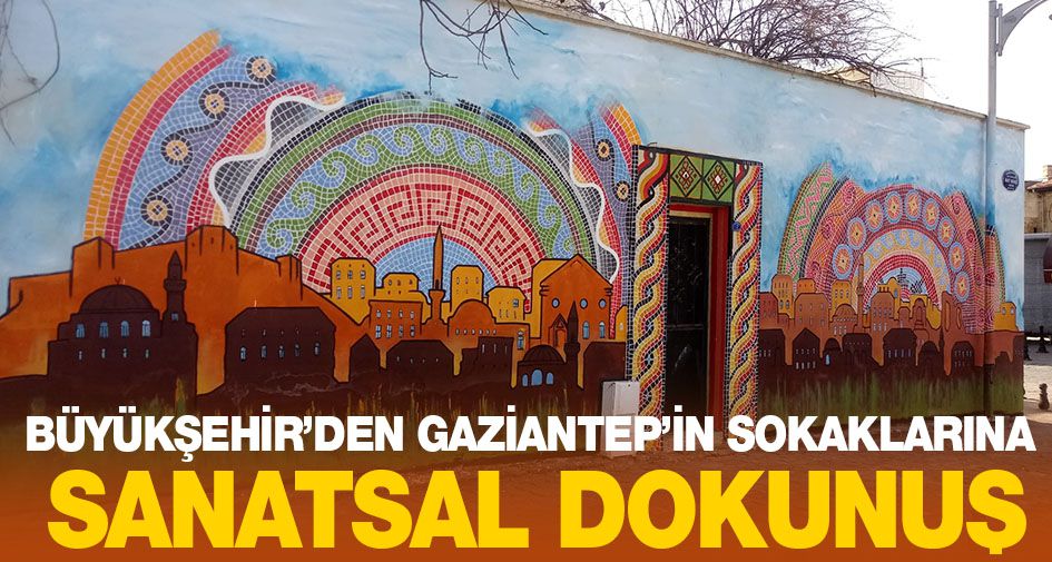 BÜYÜKŞEHİR’DEN GAZİANTEP’İN SOKAKLARINA SANATSAL DOKUNUŞ!