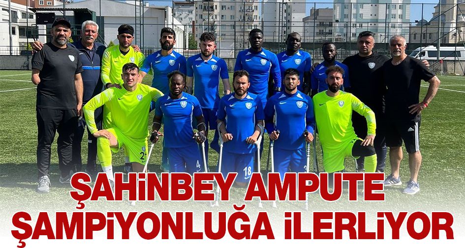 ŞAHİNBEY AMPUTE ŞAMPİYONLUĞA DOĞRU İLERLİYOR 5-1