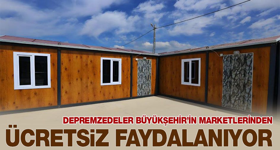 DEPREMZEDELER BÜYÜKŞEHİR’İN MARKETLERİNDEN ÜCRETSİZ FAYDALANIYOR