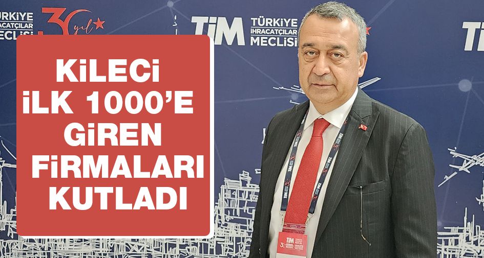 KİLECİ İLK 1000’E GİREN FİRMALARI KUTLADI