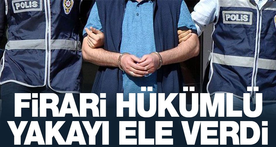 Firari hükümlü yakayı ele verdi