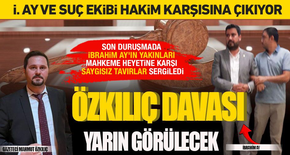 İ. AY VE SUÇ EKİBİ HAKİM KARŞISINA ÇIKIYOR