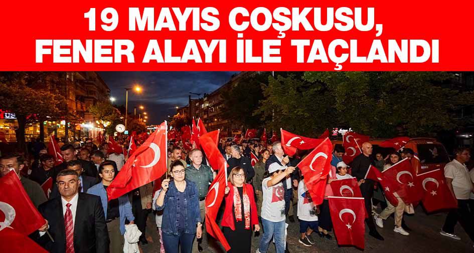 19 MAYIS COŞKUSU, FENER ALAYI İLE TAÇLANDI