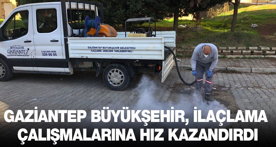 GAZİANTEP BÜYÜKŞEHİR, İLAÇLAMA ÇALIŞMALARINA HIZ KAZANDIRDI