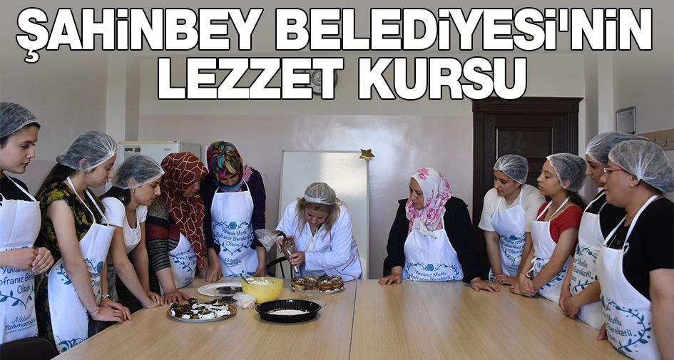 ŞAHİNBEY BELEDİYESİ'NİN LEZZET KURSU