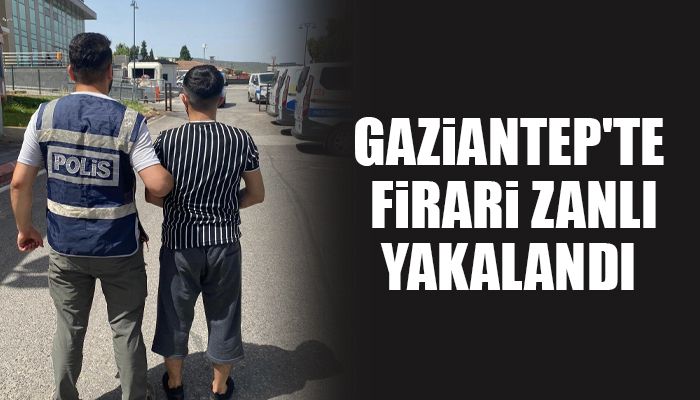 Gaziantep'te firari zanlı yakalandı