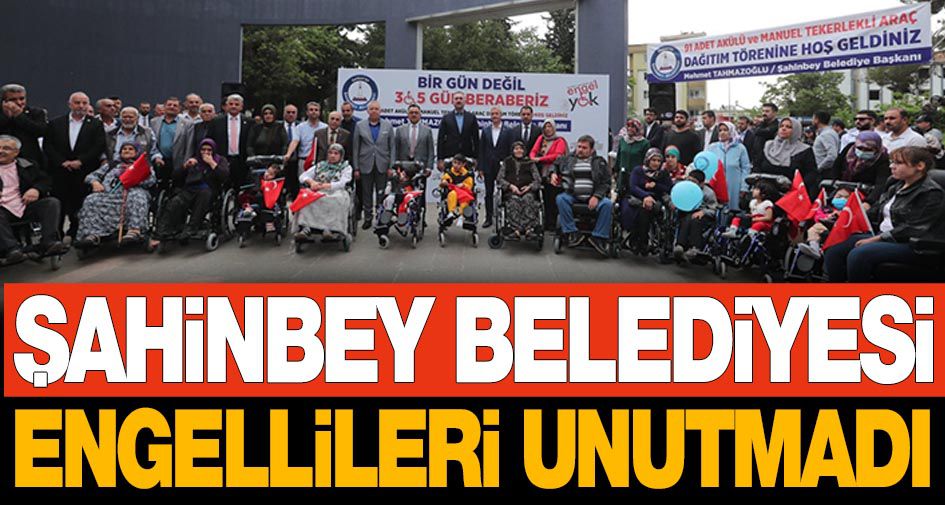 ŞAHİNBEY BELEDİYESİ ENGELLİLERİ UNUTMADI