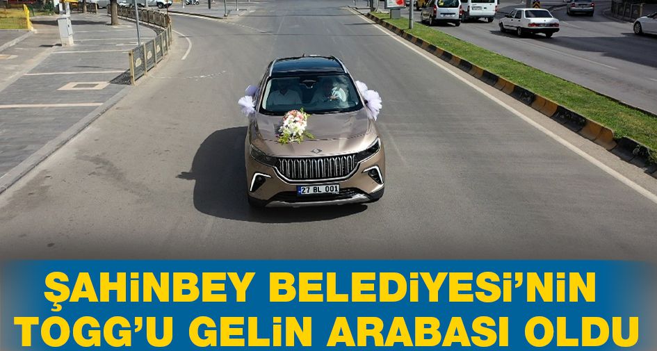 ŞAHİNBEY BELEDİYESİ’NİN TOGG’U GELİN ARABASI OLDU