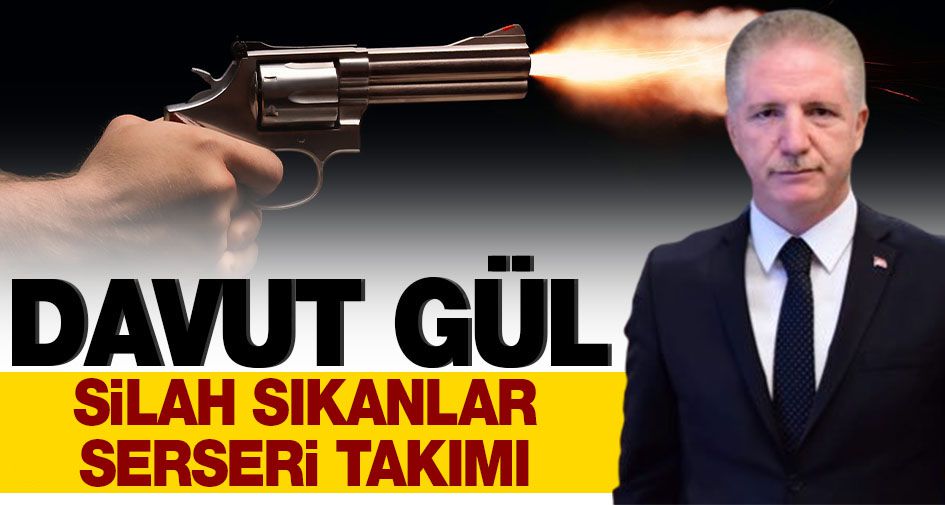 Davut Gül: Silah sıkanlar serseri takımı