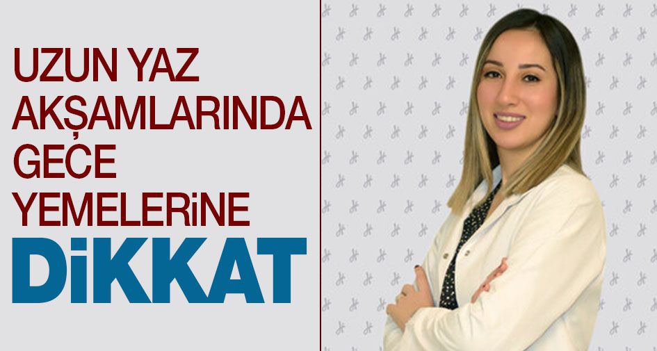 Uzun yaz akşamlarında gece yemelerine dikkat