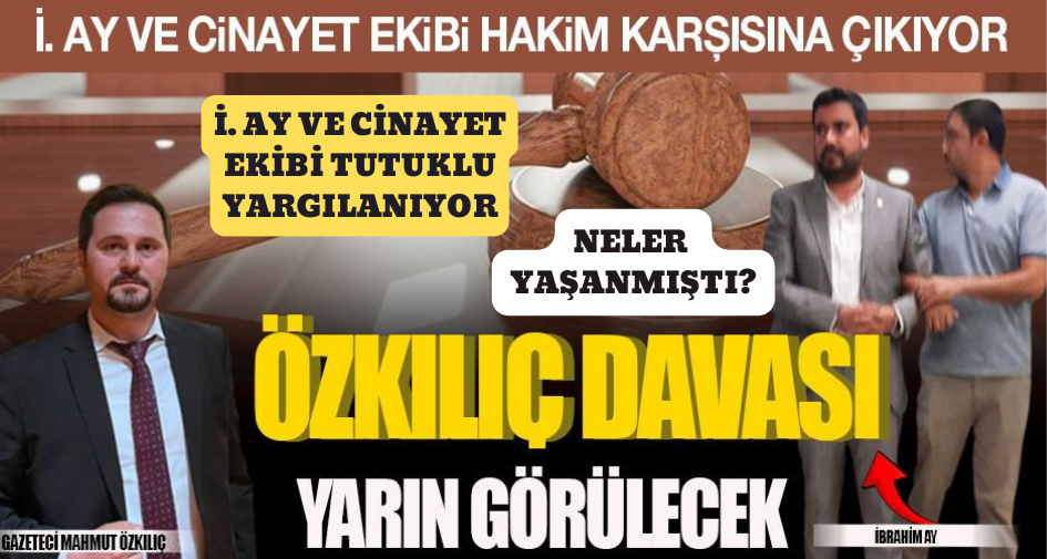 ÖZKILIÇ DAVASI YARIN GÖRÜLECEK