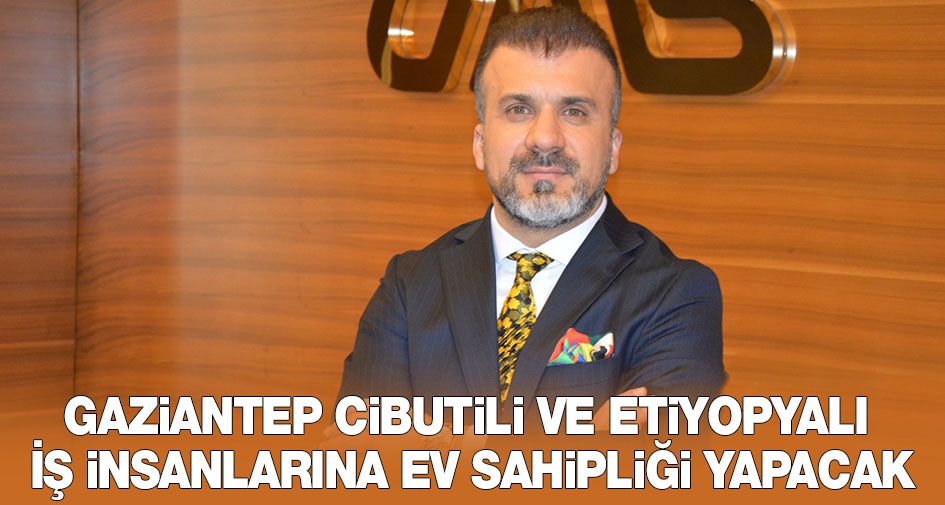 Gaziantep Cibutili ve Etiyopyalı İş İnsanlarına Ev Sahipliği Yapacak