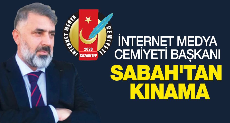 İNTERNET MEDYA CEMİYETİ BAŞKANI SABAH'TAN KINAMA