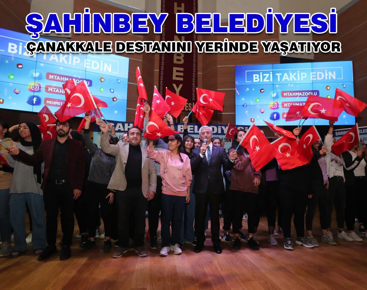 ŞAHİNBEY ÇANAKKALE DESTANINI YERİNDE YAŞATIYOR