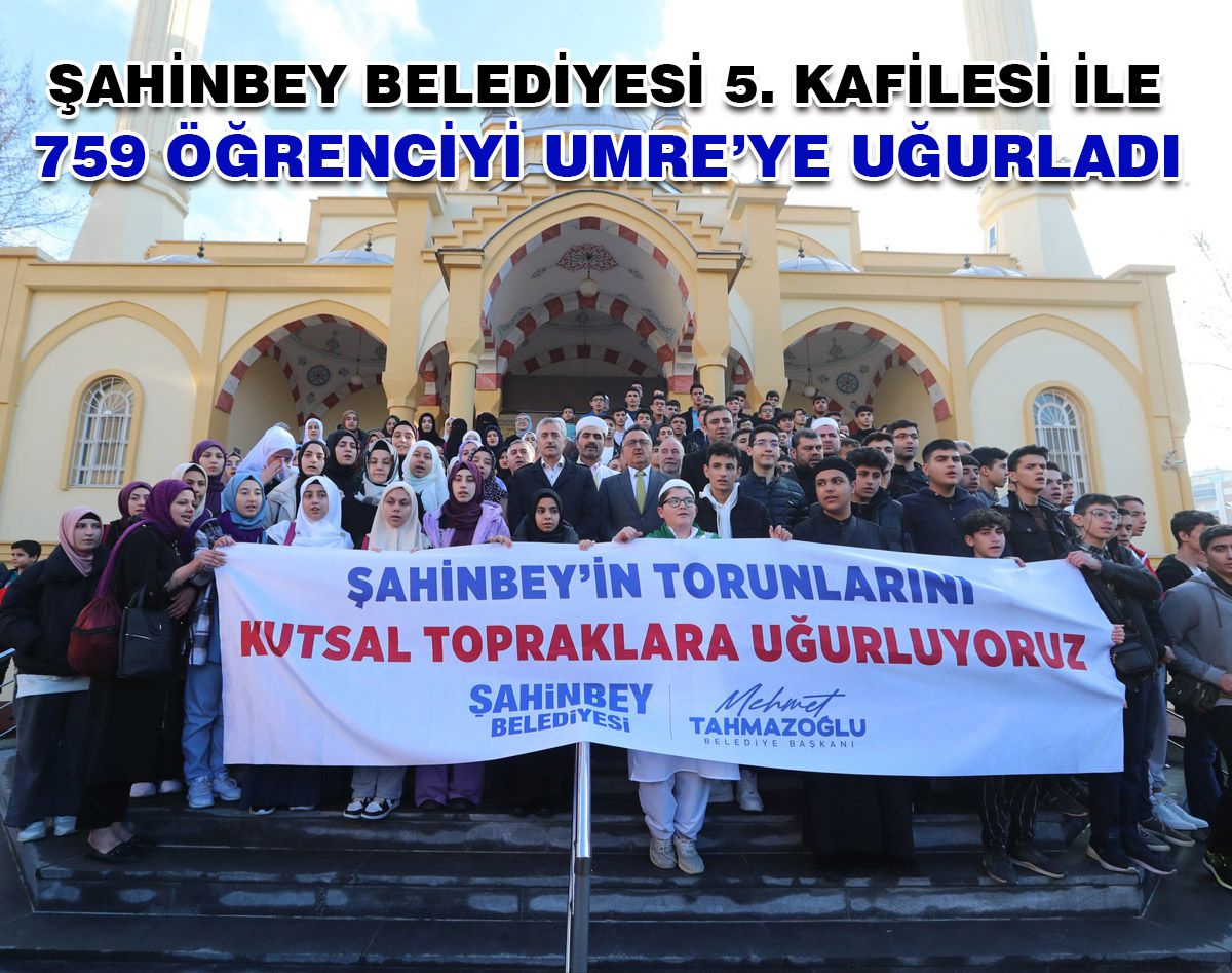 ŞAHİNBEY BELEDİYESİ 759 ÖĞRENCİYİ UMRE’YE UĞURLADI