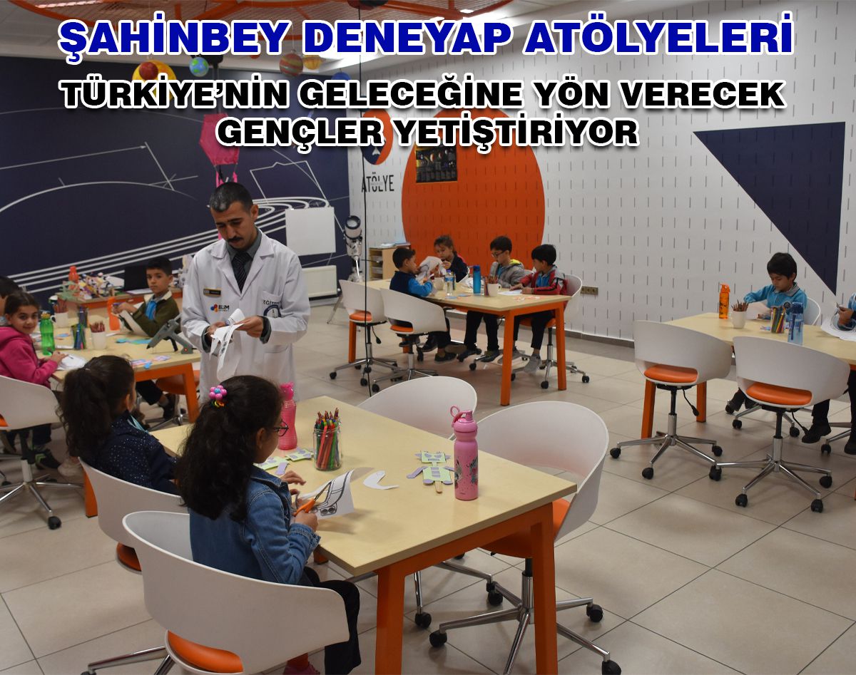 DENEYAP ATÖLYELERİ GELECEĞE YÖN VERECEK GENÇLER YETİŞTİRİYOR