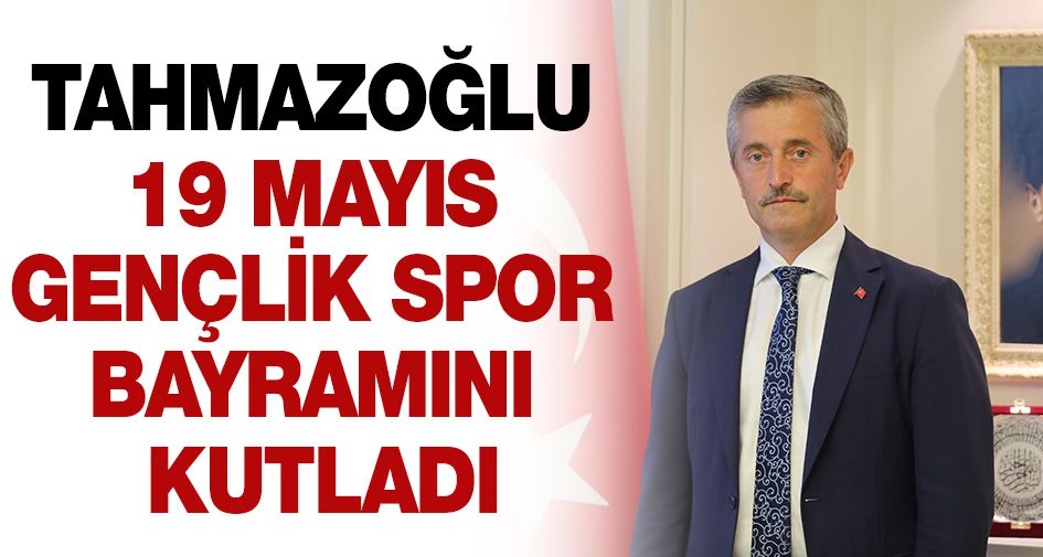 TAHMAZOĞLU 19 MAYIS GENÇLİK SPOR BAYRAMINI KUTLADI