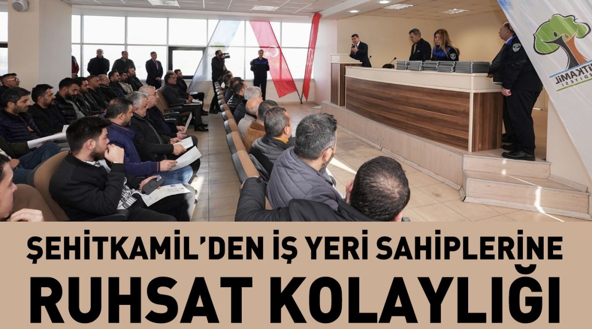 ŞEHİTKAMİL’DEN İŞ YERİ SAHİPLERİNE RUHSAT KOLAYLIĞI