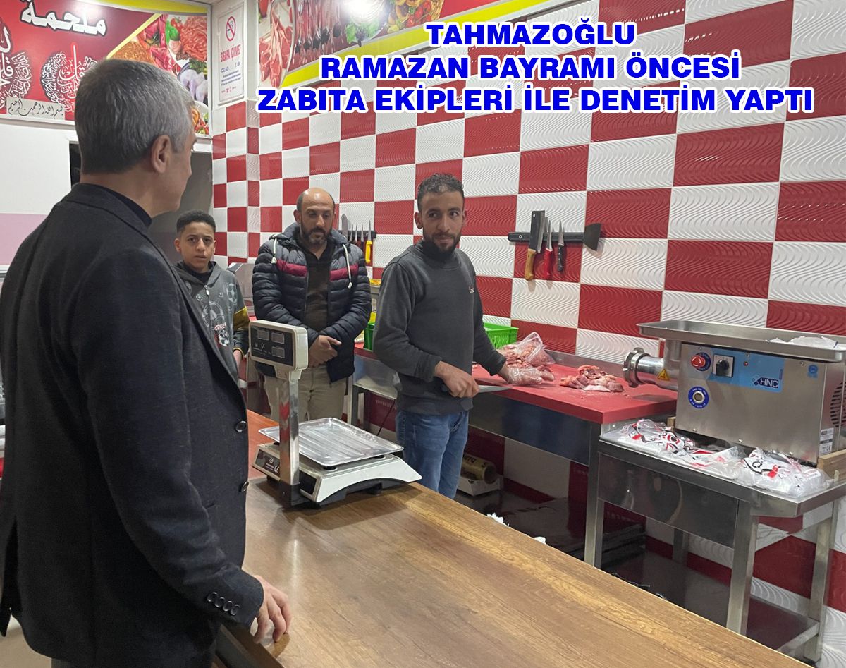 TAHMAZOĞLU BAYRAM ÖNCESİ ZABITA EKİPLERİ İLE DENETİM YAPTI