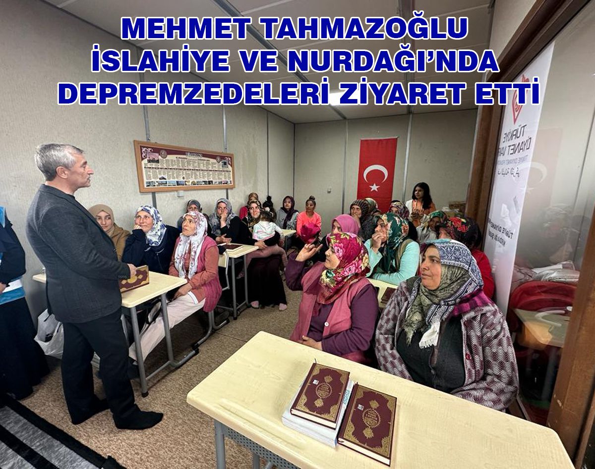 TAHMAZOĞLU İSLAHİYE VE NURDAĞI’NDA DEPREMZEDELERİ ZİYARET ETTİ