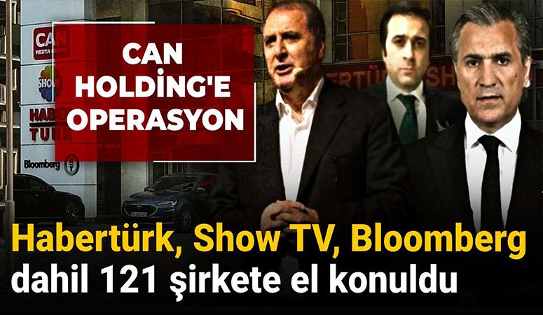 Can Holding'e operasyon: 121 şirkete el konuldu!