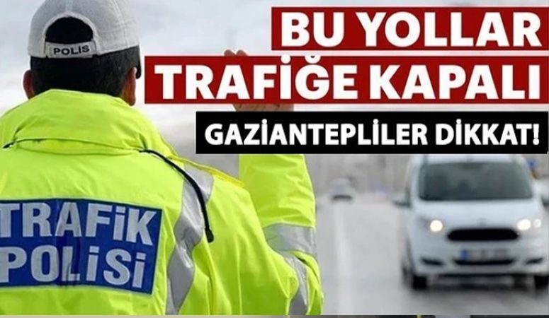 Gaziantepliler Dikkat: Bu yollar trafiğe kapalı
