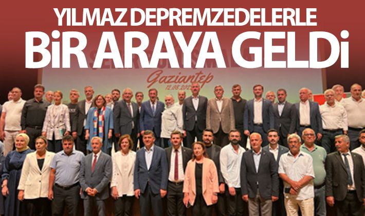 Yılmaz depremzedelerle bir araya geldi