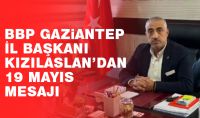 BBP Gaziantep İl Başkanı Kızılaslan’dan 19 Mayıs mesajı