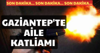 Gaziantep'te aile katliamı