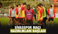 SİVASSPOR MAÇI HAZIRLIKLARI BAŞLADI