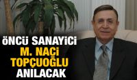 Öncü sanayici M. Naci Topçuoğlu anılacak