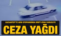 Gaziantep’te AVM otoparkında drift atan sürücüye ceza yağdı