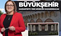 Büyükşehir Gaziantep'e yeni müzeler kazandıracak
