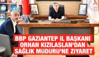 BBP Gaziantep İl Başkanı Orhan Kızılaslan’dan Sağlık Müdürü’ne Ziyaret