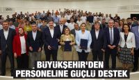 BÜYÜKŞEHİR’DEN PERSONELİNE GÜÇLÜ DESTEK