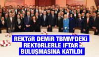 Rektör Demir TBMM’deki Rektörlerle iftar buluşmasına katıldı