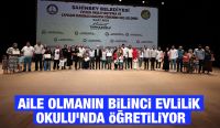 AİLE OLMANIN BİLİNCİ EVLİLİK OKULU’NDA ÖĞRETİLİYOR