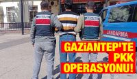 Gaziantep’te PKK operasyonu!