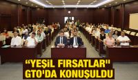 “YEŞİL FIRSATLAR” GTO’DA KONUŞULDU