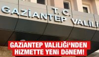 Gaziantep Valiliği'nden Hizmette Yeni Dönem!