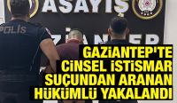 Gaziantep’te Cinsel İstismar Suçundan Aranan Hükümlü Yakalandı