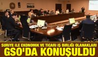 SURİYE İLE EKONOMİK VE TİCARİ İŞ BİRLİĞİ OLANAKLARI GSO’DA KONUŞULDU