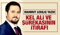 MAHMUT ÖZKILIÇ YAZDI: KEL ALİ VE ŞÜREKASININ İTİRAFI