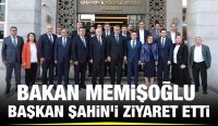 BAKAN MEMİŞOĞLU BAŞKAN ŞAHİN’İ ZİYARET ETTİ